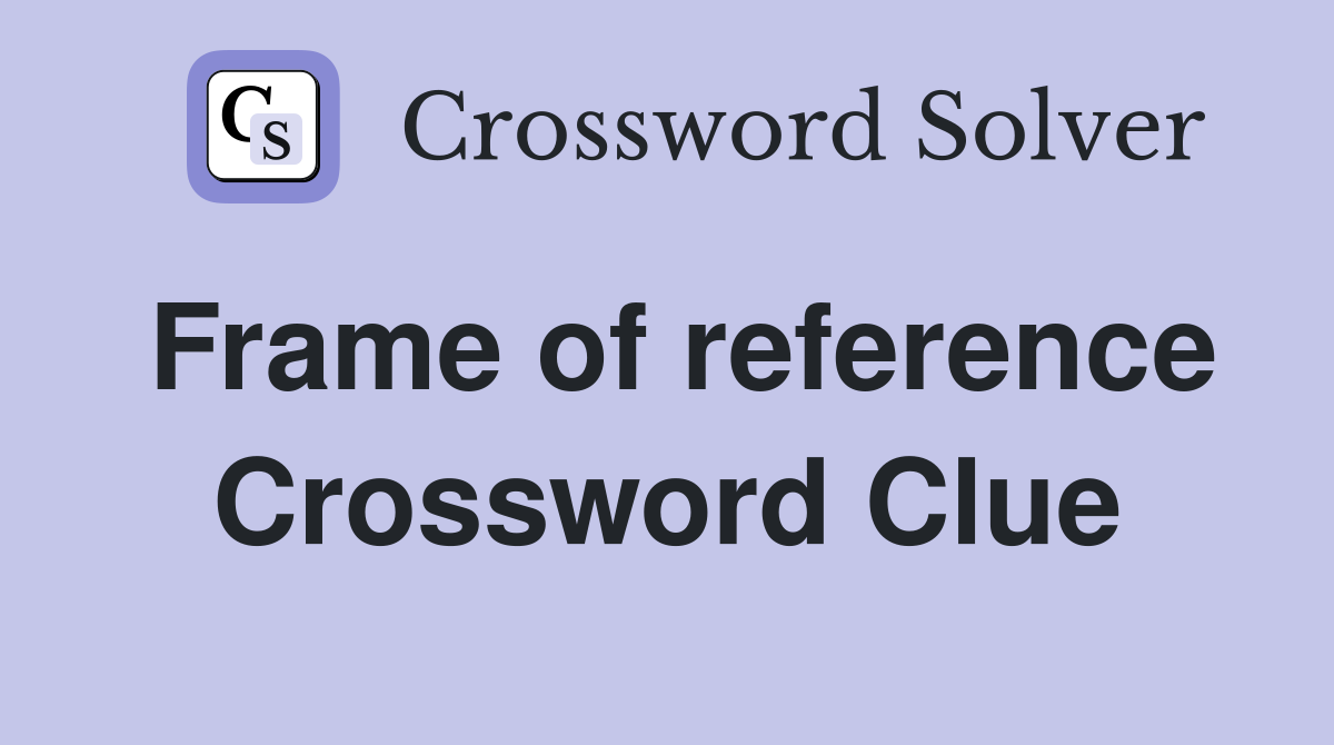 Frame of reference Crossword Clue