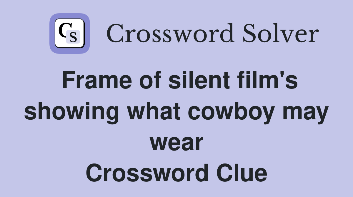 Frame of silent film's showing what cowboy may wear Crossword Clue