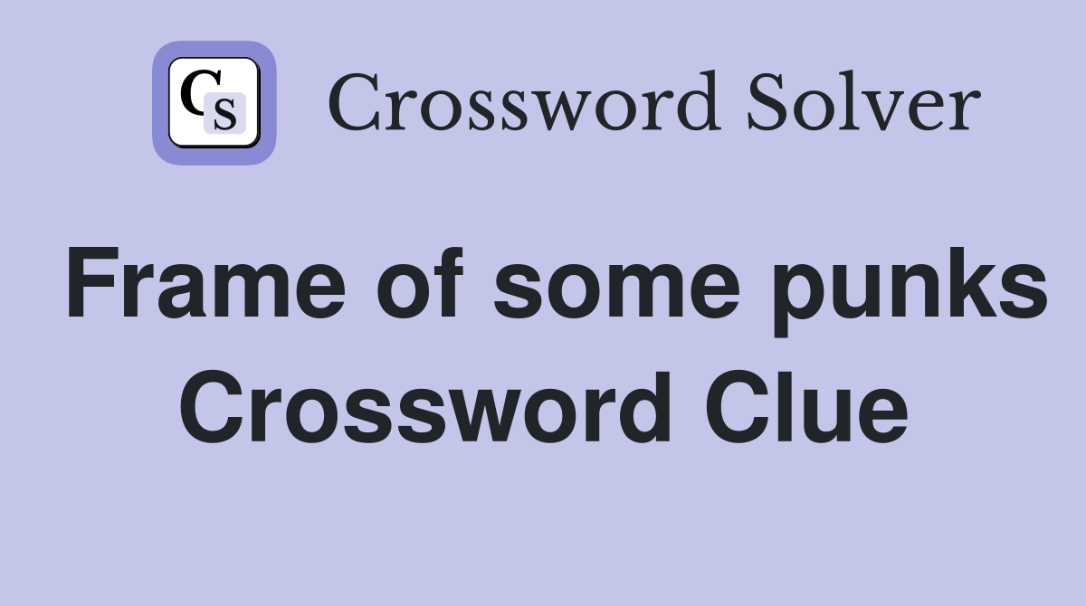 Frame of some punks Crossword Clue