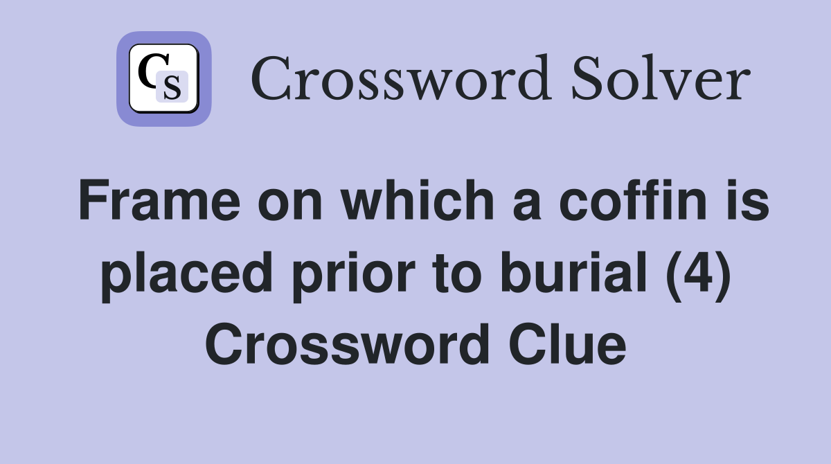 Frame on which a coffin is placed prior to burial (4) Crossword Clue