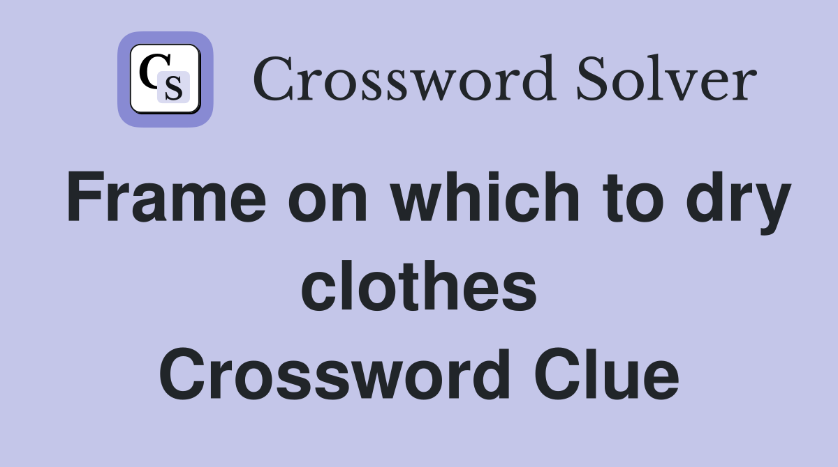 Frame on which to dry clothes Crossword Clue