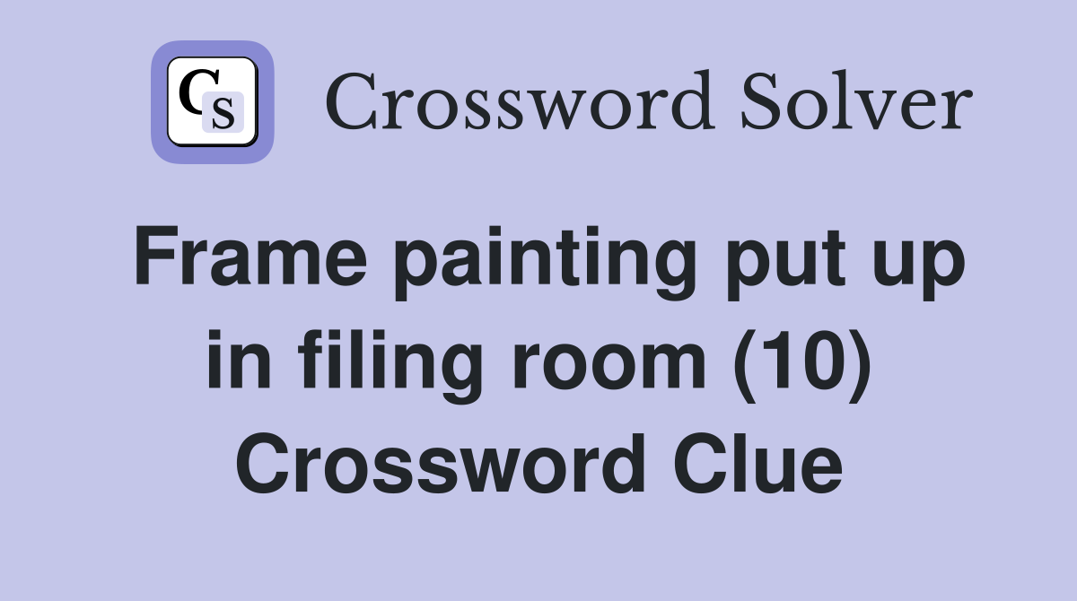 Frame painting put up in filing room (10) Crossword Clue