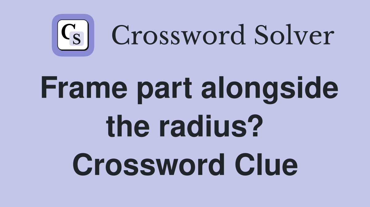 Frame part alongside the radius? Crossword Clue