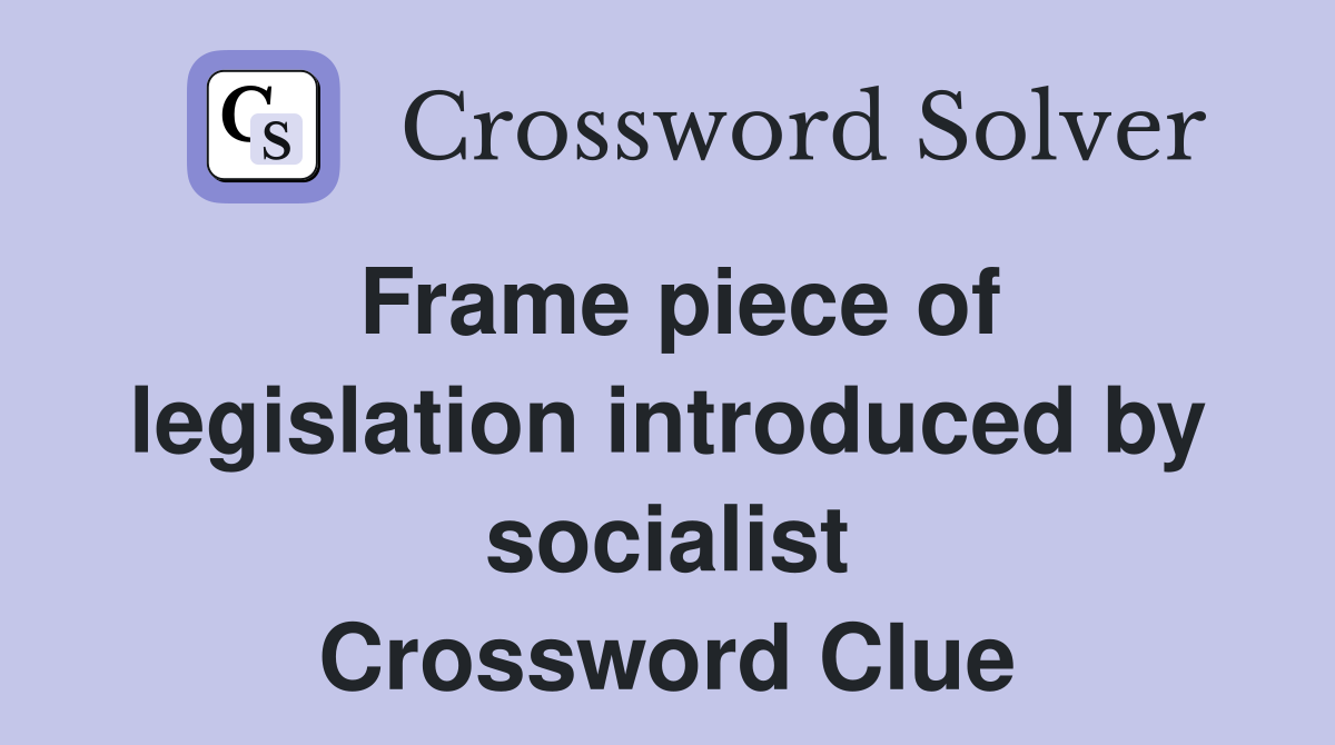 Frame piece of legislation introduced by socialist Crossword Clue