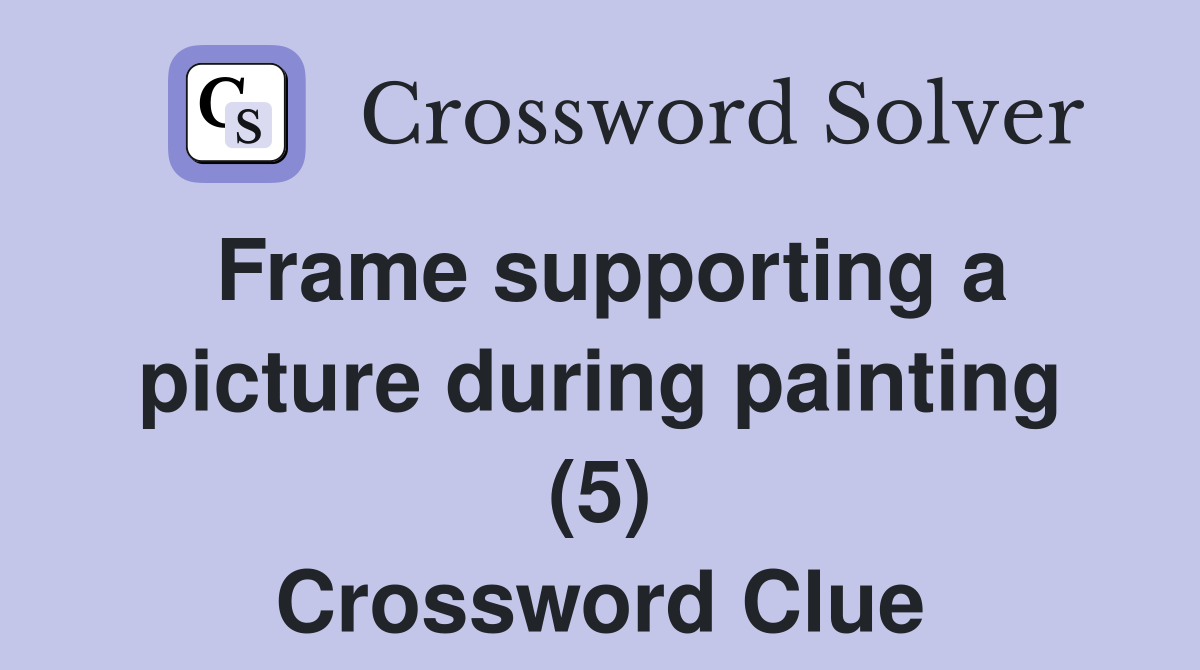Frame supporting a picture during painting (5) Crossword Clue