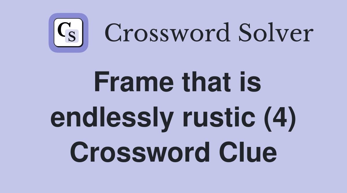 Frame that is endlessly rustic (4) Crossword Clue