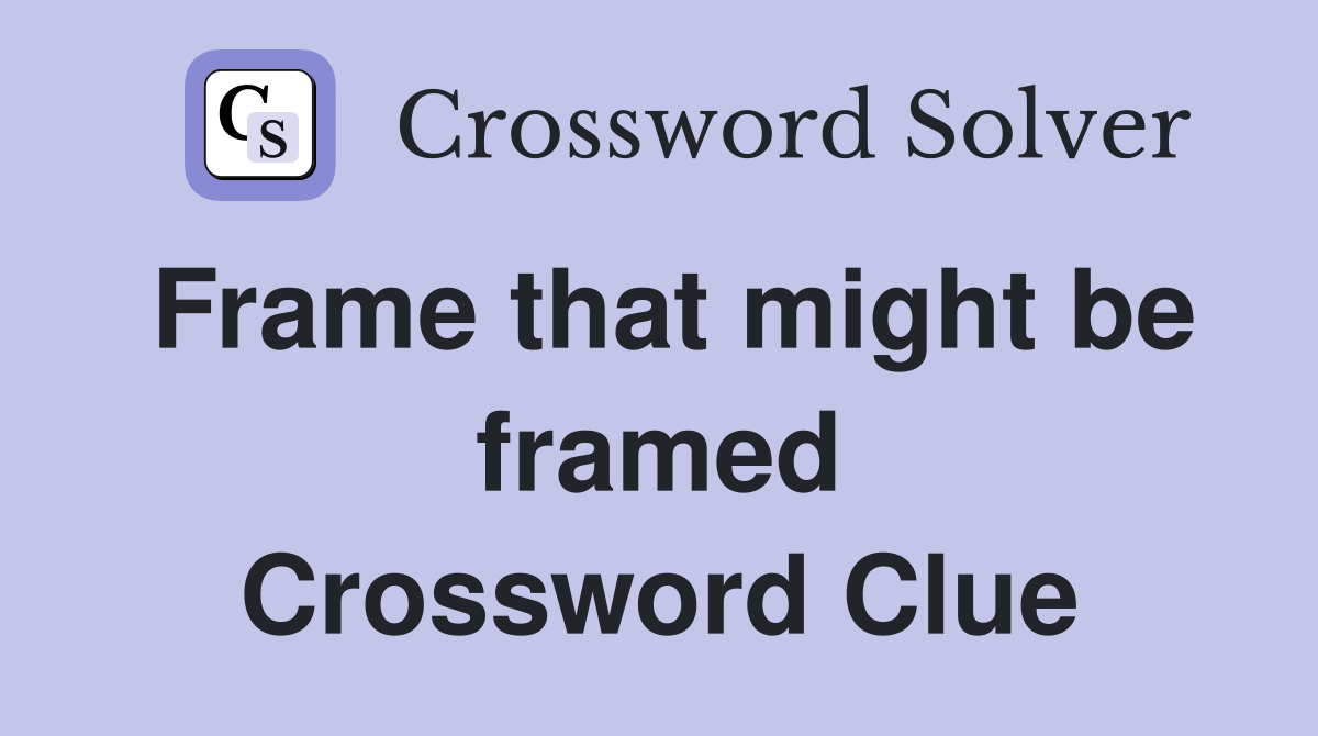 Frame that might be framed Crossword Clue
