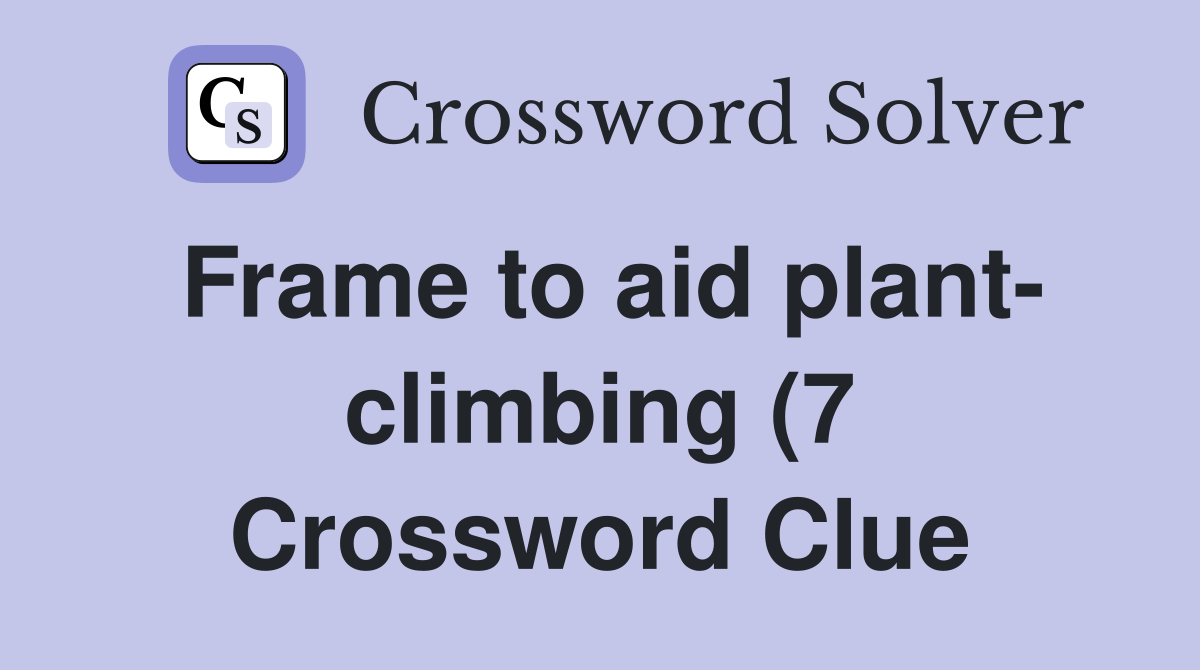 Frame to aid plant climbing (7) Crossword Clue Answers Crossword Frame to aid plant climbing (7) Crossword Clue Answers Crossword