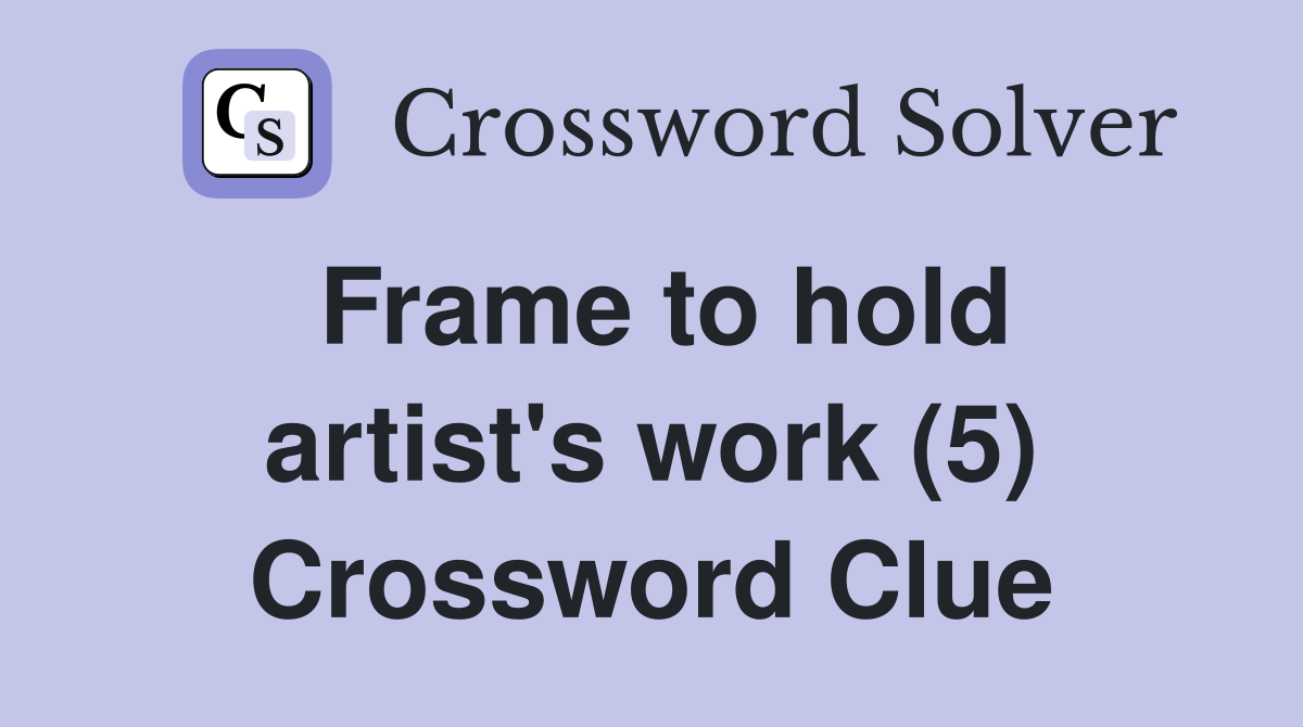 Frame to hold artist's work (5) Crossword Clue