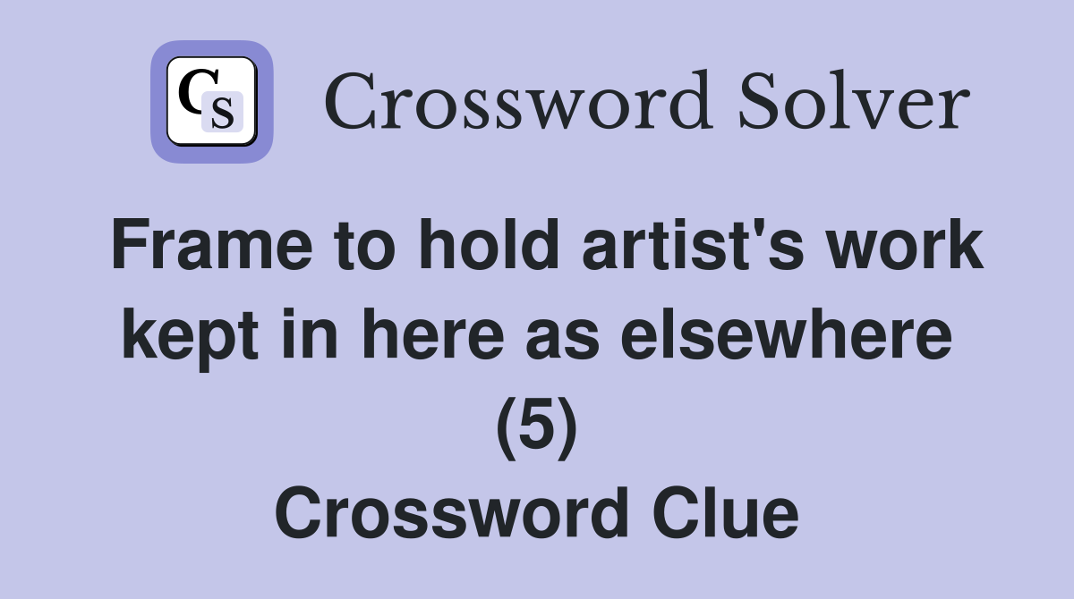 Frame to hold artist's work kept in here as elsewhere (5) Crossword Clue