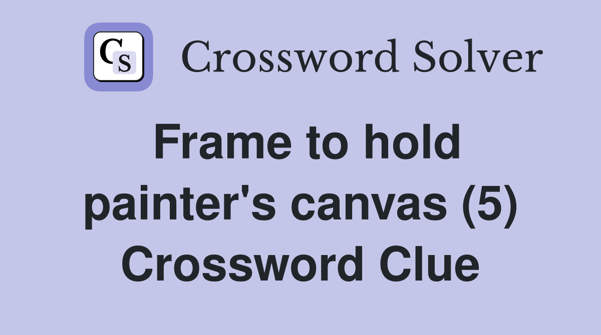Frame to hold painter's canvas (5) Crossword Clue