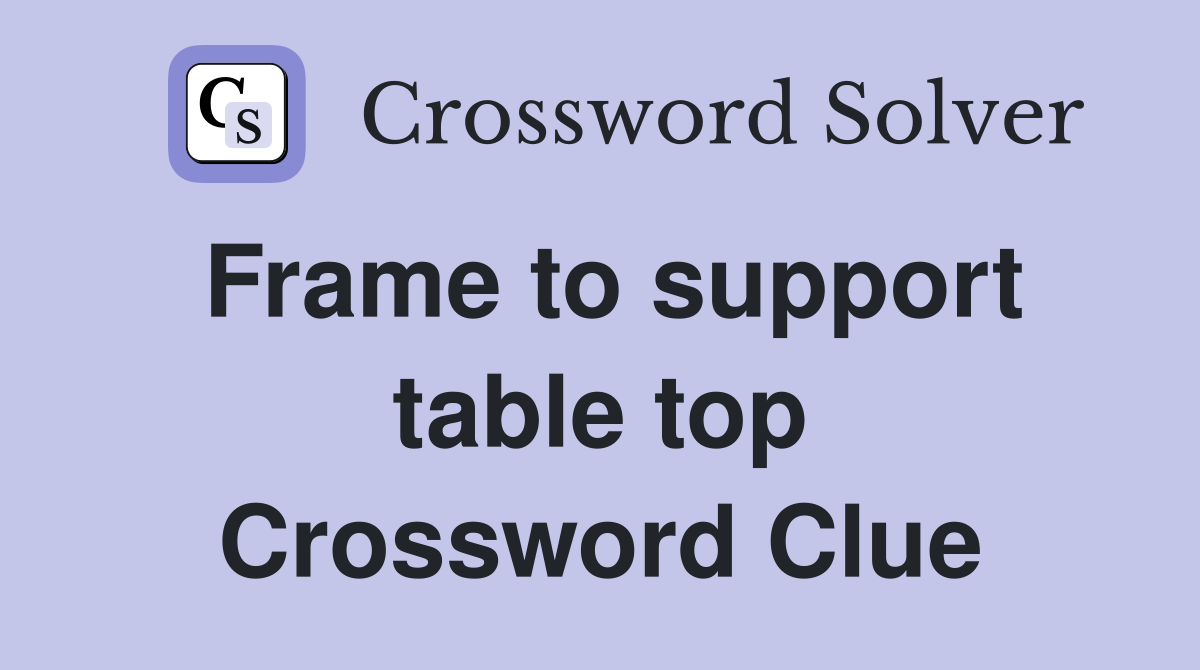 Frame to support table top Crossword Clue