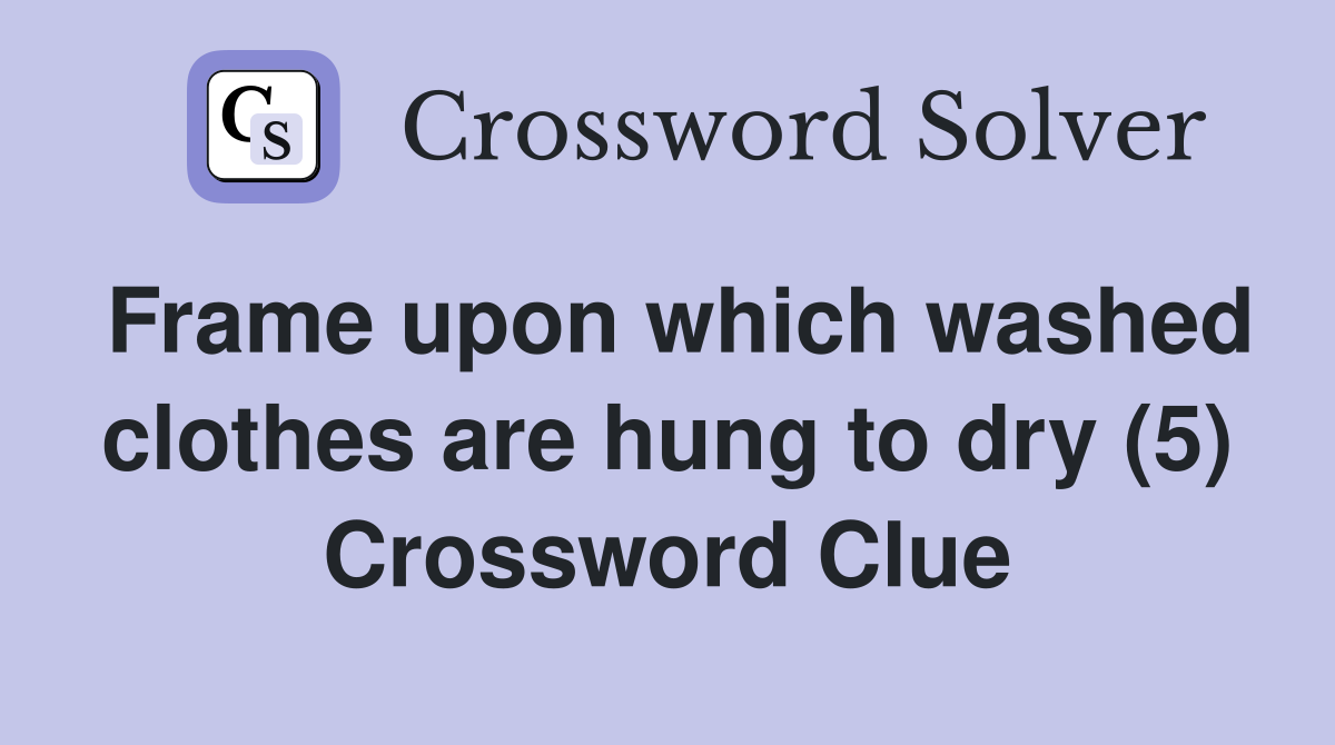 Frame upon which washed clothes are hung to dry (5) Crossword Clue