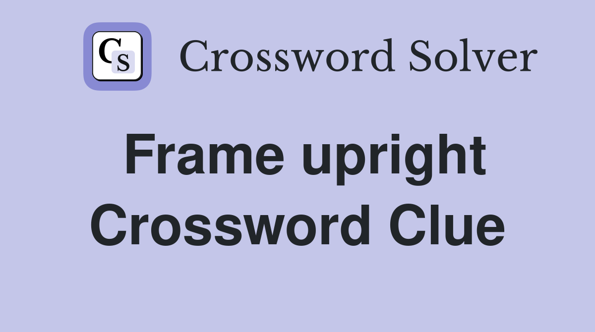 Frame upright Crossword Clue
