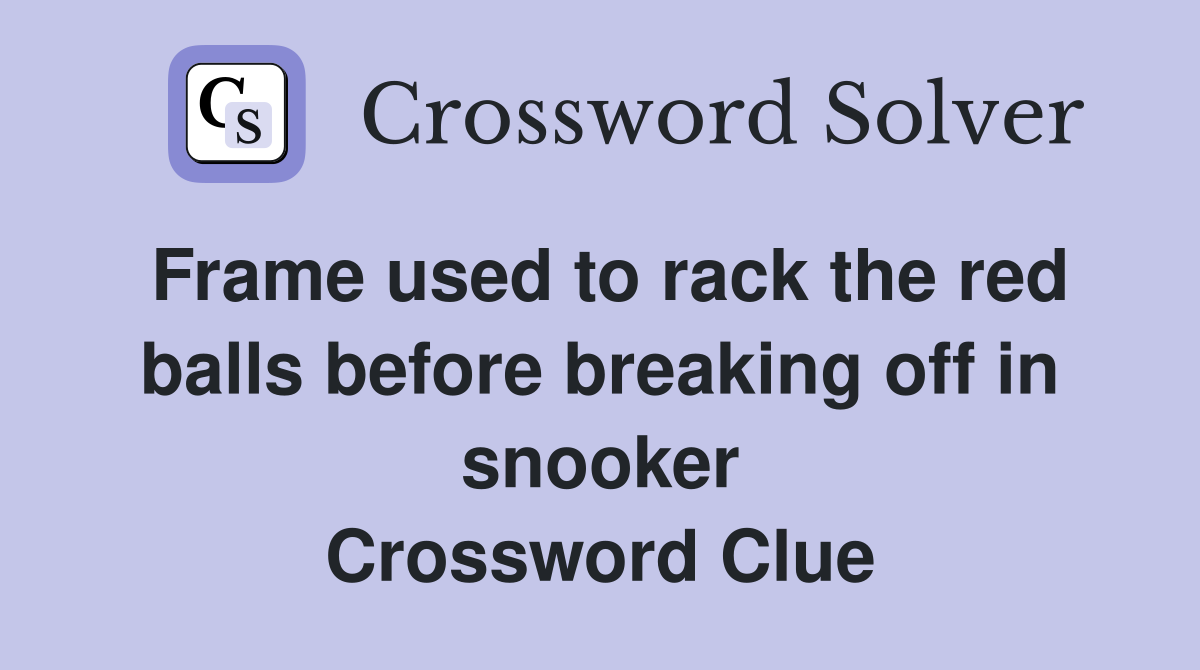 Frame used to rack the red balls before breaking off in snooker Crossword Clue