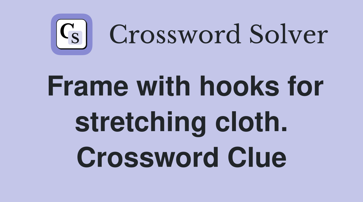 Frame with hooks for stretching cloth. Crossword Clue