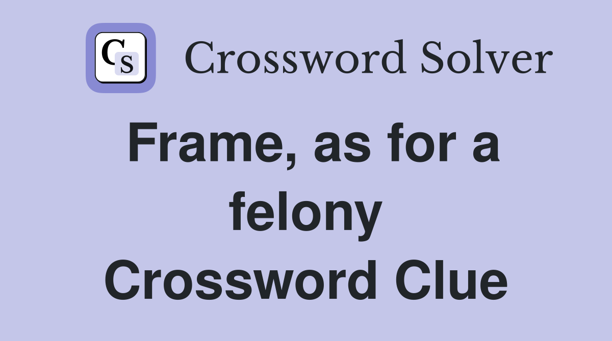 Frame, as for a felony Crossword Clue