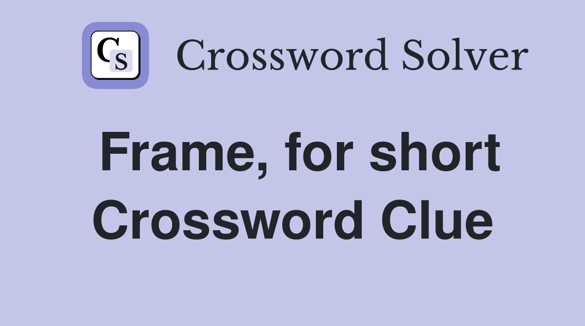 Frame, for short Crossword Clue