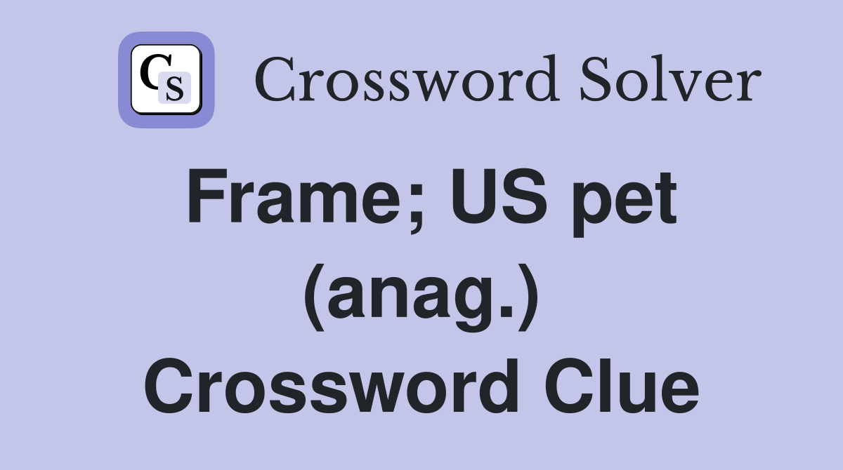 Frame; US pet (anag.) Crossword Clue