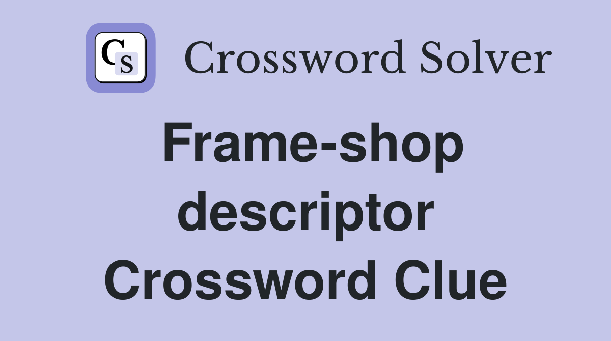 Frame-shop descriptor Crossword Clue
