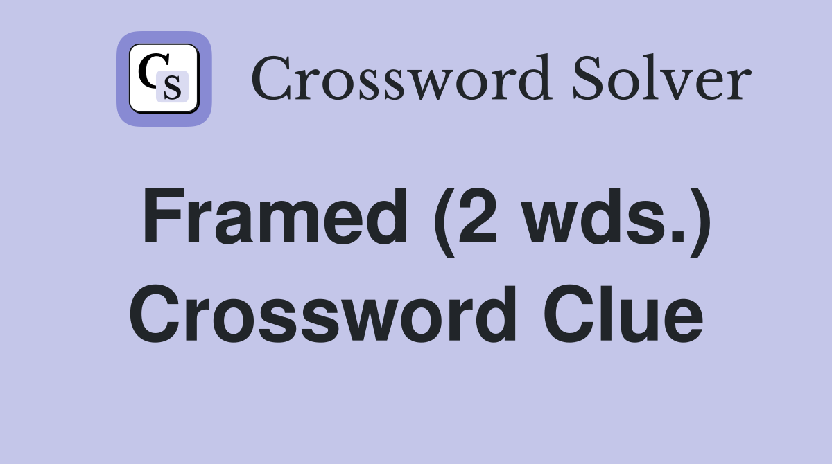 Framed (2 wds.) Crossword Clue