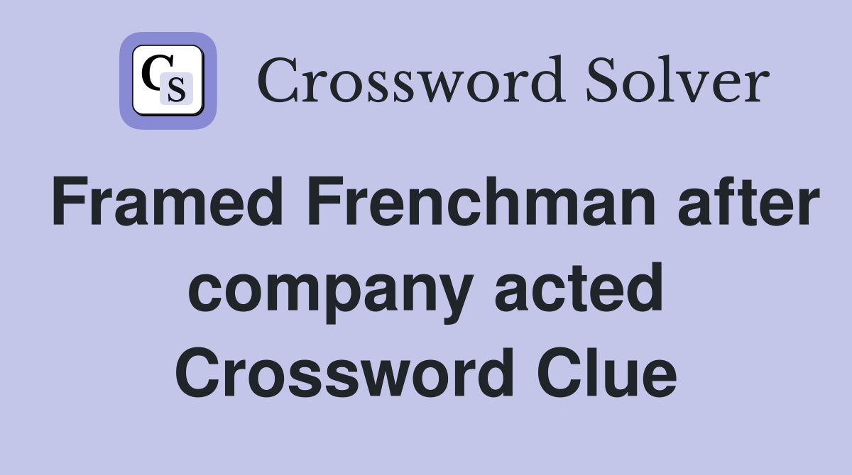 Framed Frenchman after company acted Crossword Clue