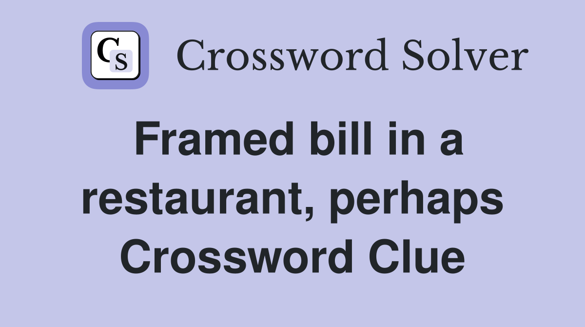 Framed bill in a restaurant, perhaps Crossword Clue