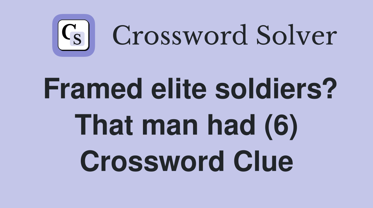 Framed elite soldiers? That man had (6) Crossword Clue