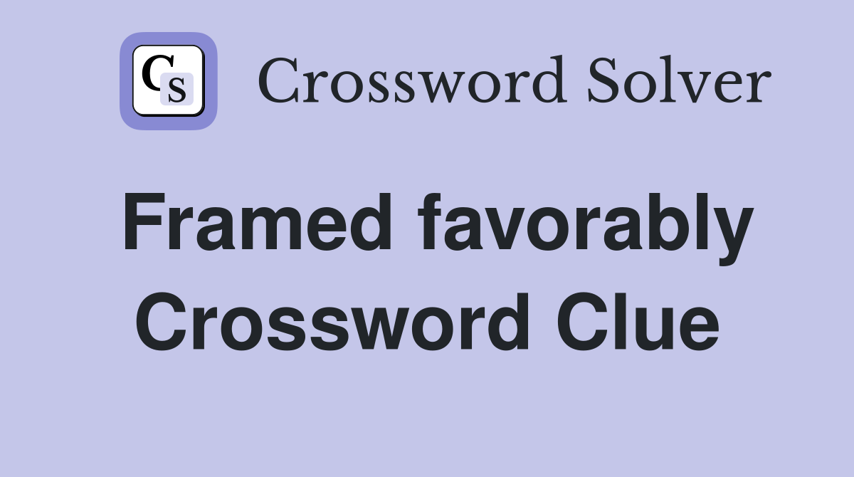 Framed favorably Crossword Clue