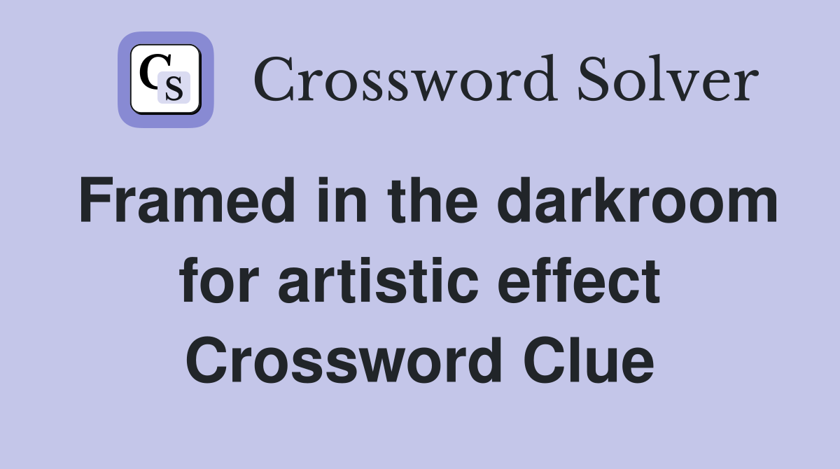 Framed in the darkroom for artistic effect Crossword Clue