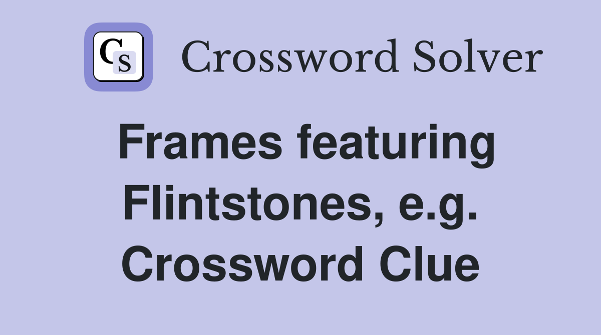 Frames featuring Flintstones, e.g. Crossword Clue