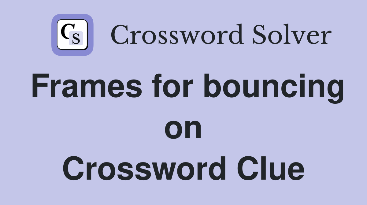 Frames for bouncing on Crossword Clue