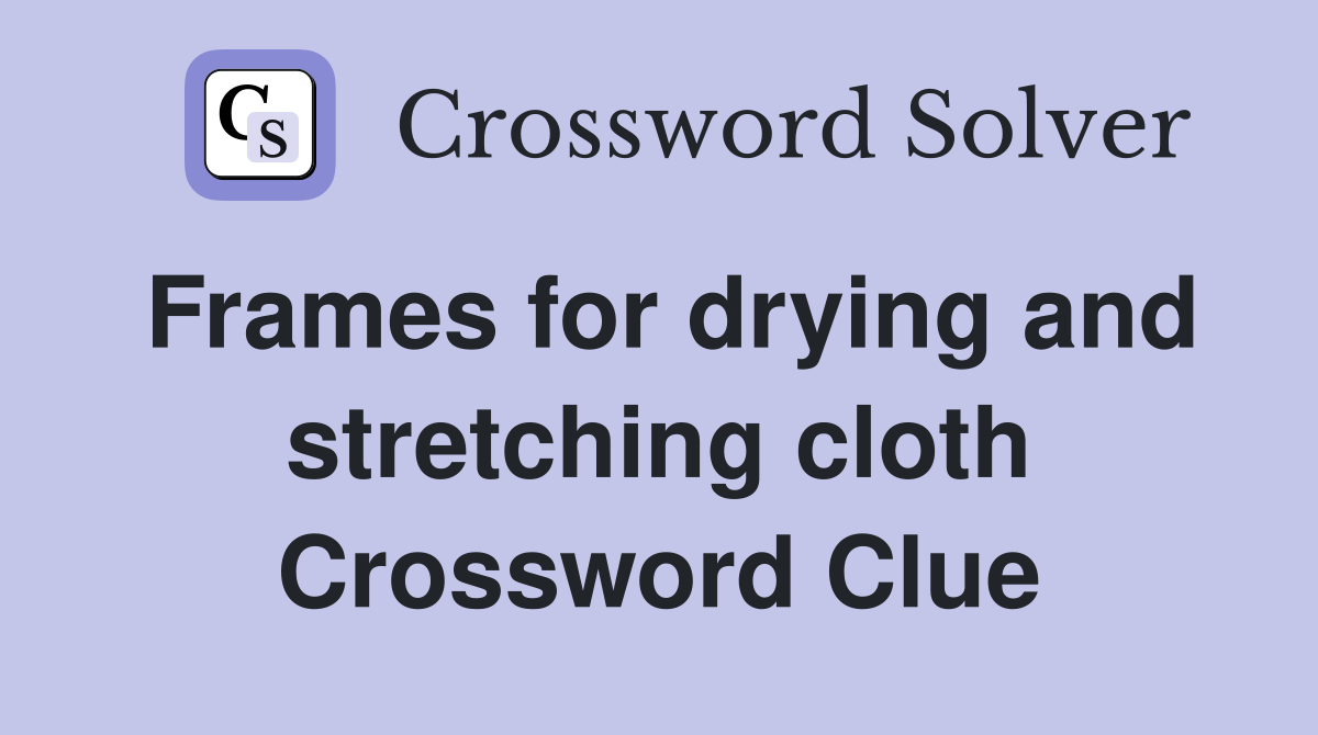 Frames for drying and stretching cloth Crossword Clue