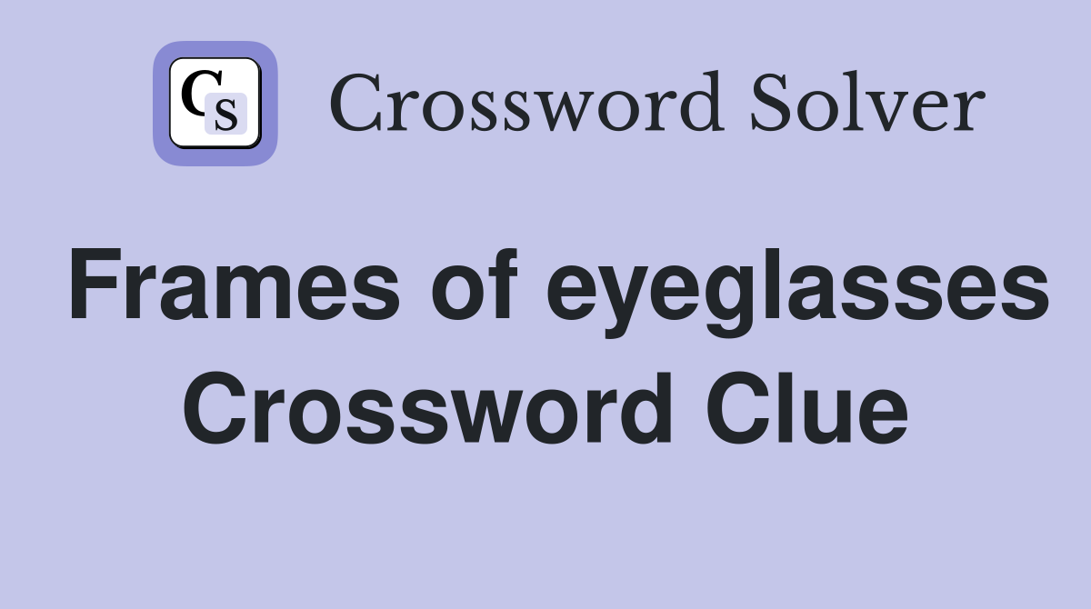 Frames of eyeglasses Crossword Clue