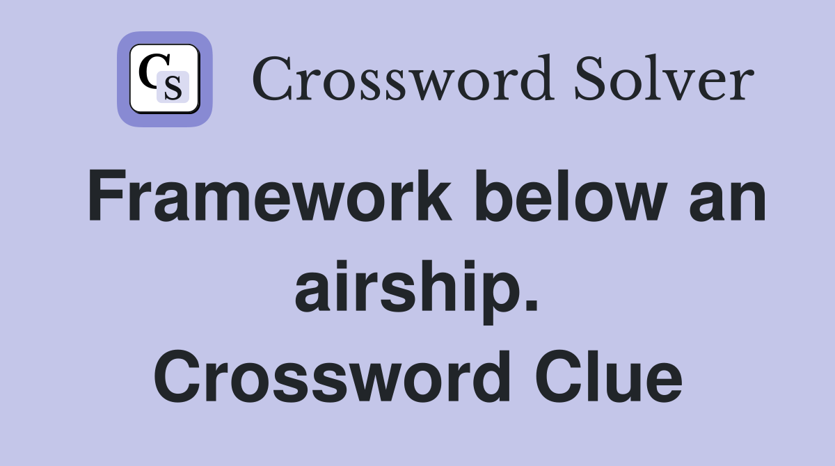 Framework below an airship. Crossword Clue