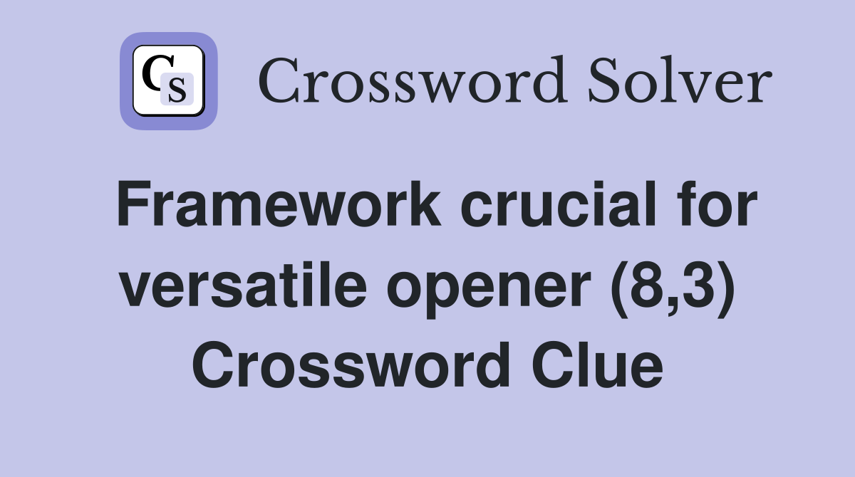 Framework crucial for versatile opener (8,3) Crossword Clue