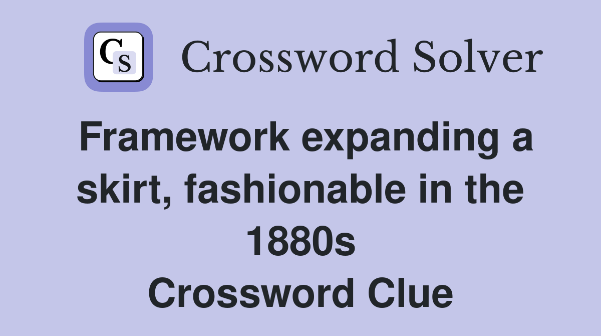Framework expanding a skirt, fashionable in the 1880s Crossword Clue