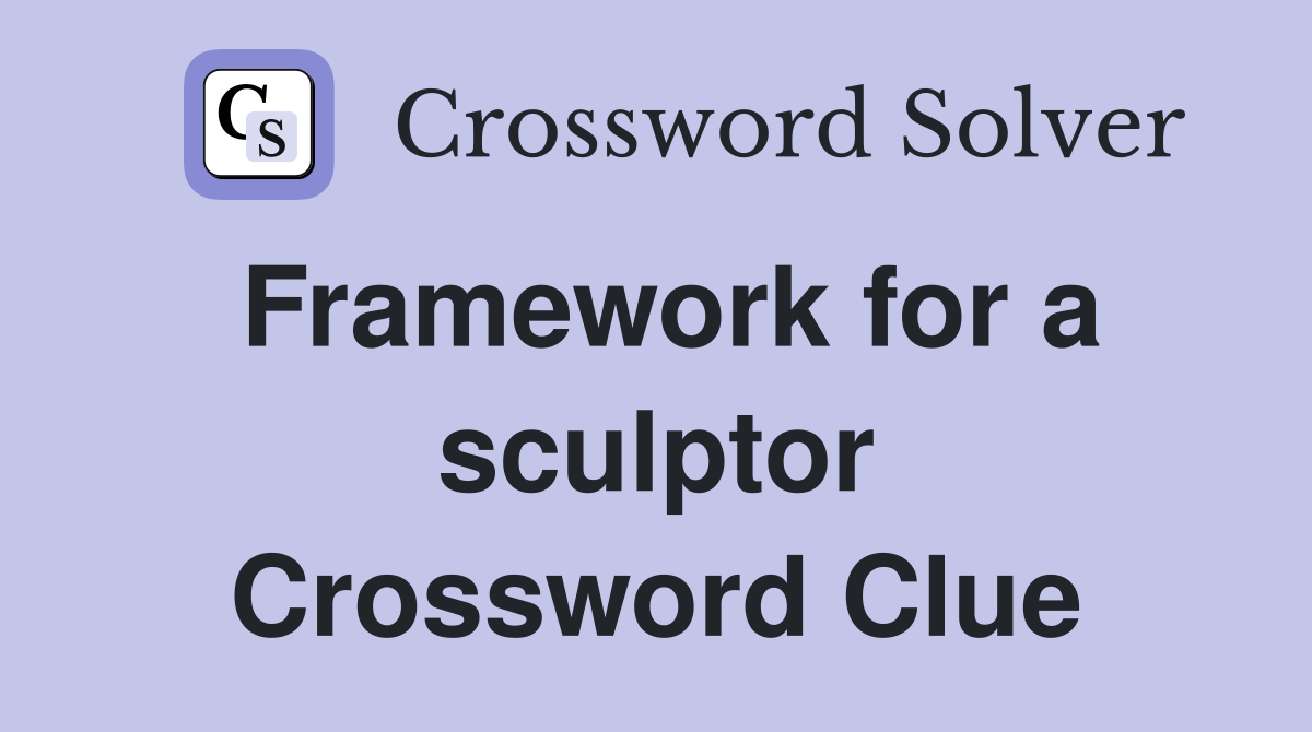 Framework for a sculptor Crossword Clue