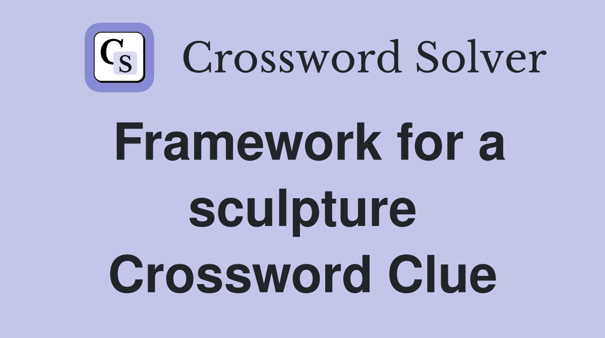 Framework for a sculpture Crossword Clue