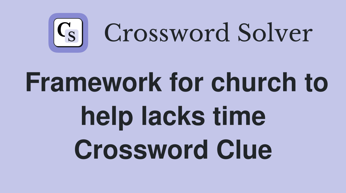 Framework for church to help lacks time Crossword Clue