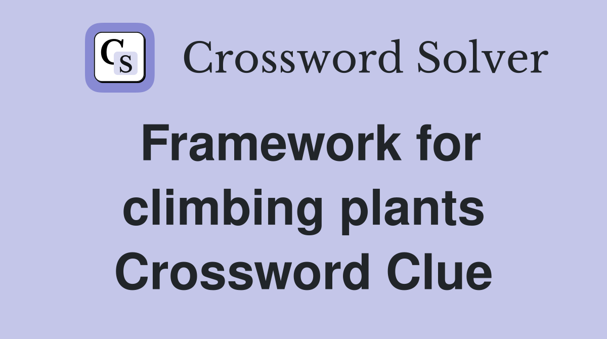 Framework for climbing plants Crossword Clue