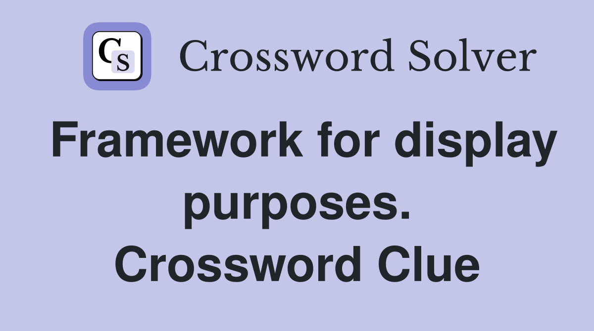 Framework for display purposes. Crossword Clue