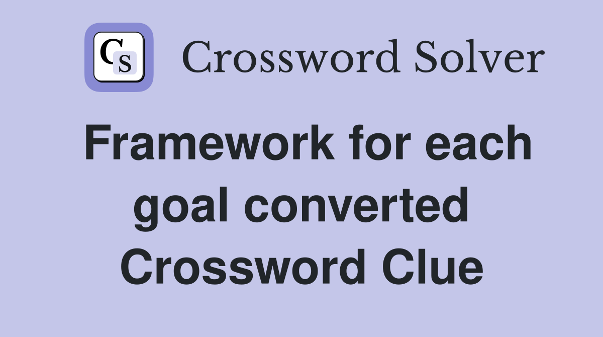 Framework for each goal converted Crossword Clue