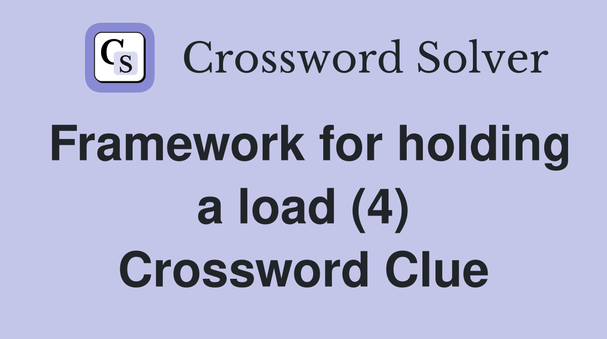 Framework for holding a load (4) Crossword Clue