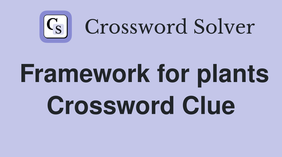 Framework for plants Crossword Clue