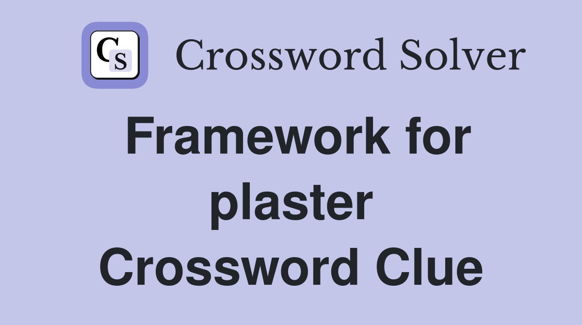 Framework for plaster Crossword Clue