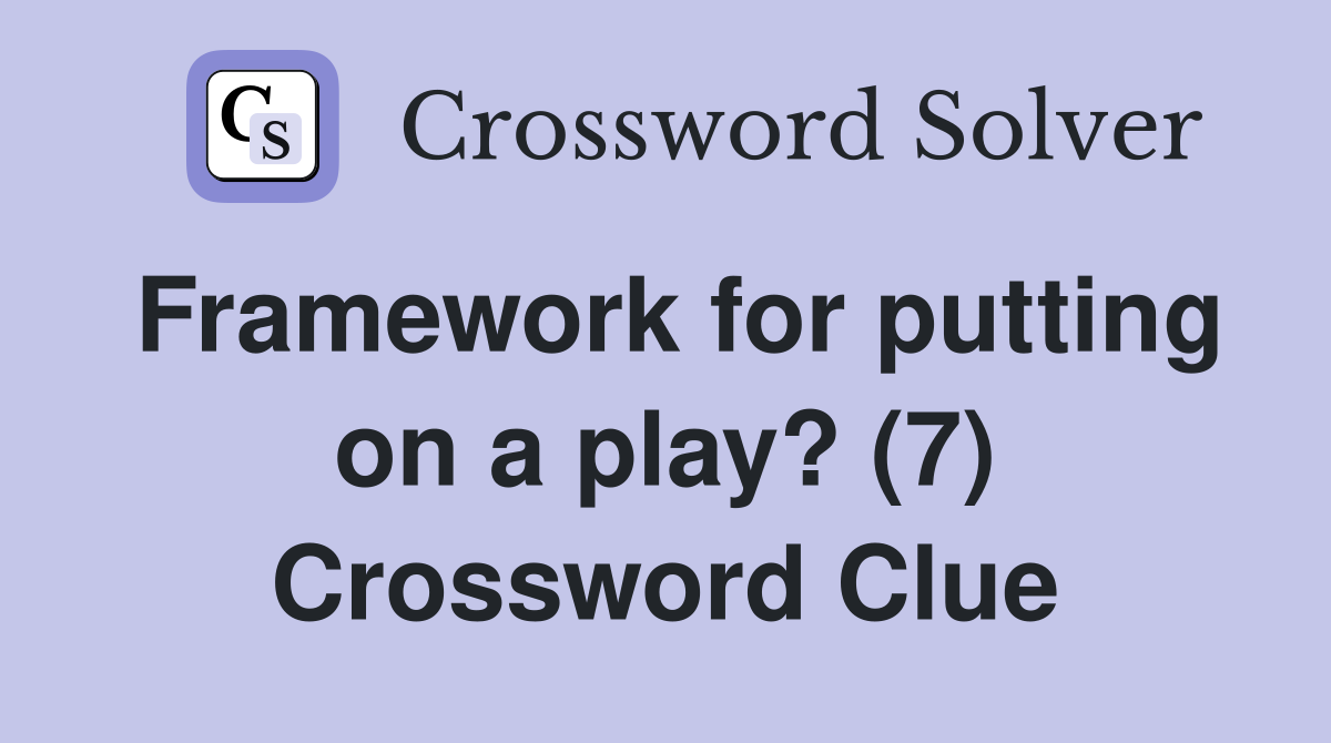 Framework for putting on a play? (7) Crossword Clue