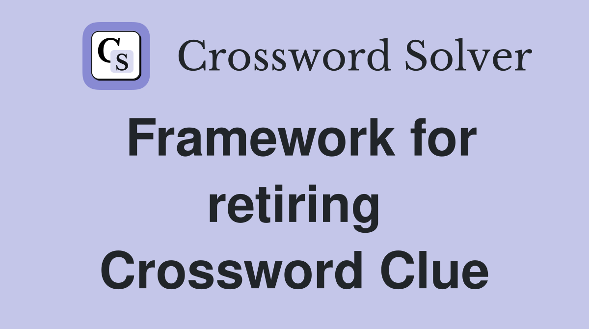 Framework for retiring Crossword Clue