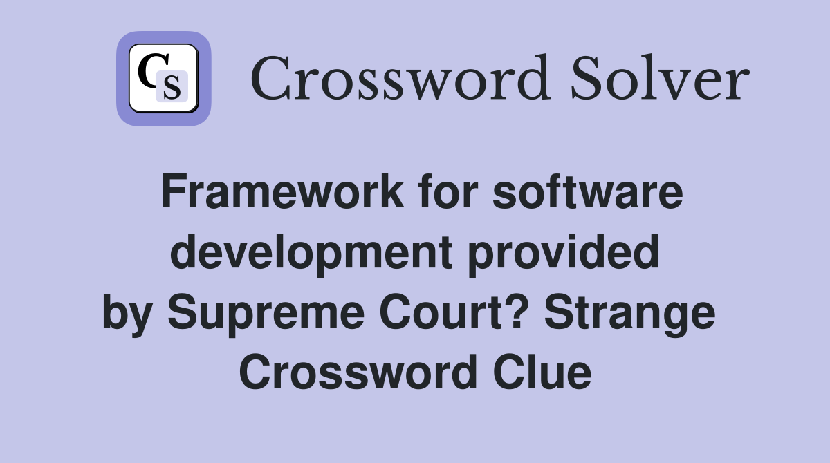 Framework for software development provided by Supreme Court? Strange  Crossword Clue