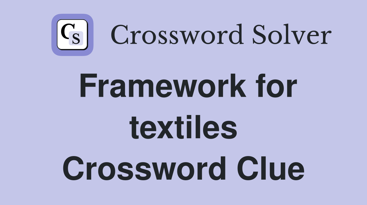 Framework for textiles Crossword Clue